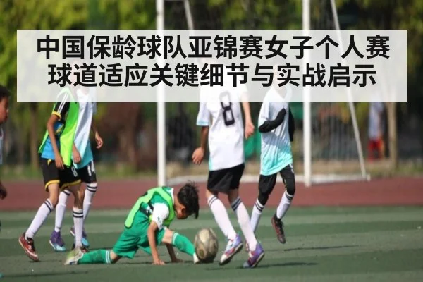 中国保龄球队亚锦赛女子个人赛球道适应关键细节与实战启示