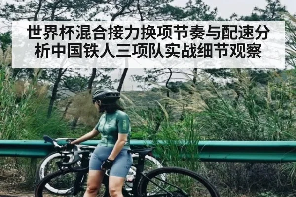 世界杯混合接力换项节奏与配速分析中国铁人三项队实战细节观察